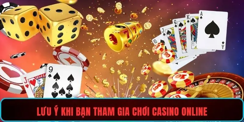 Lưu ý khi bạn tham gia chơi casino online